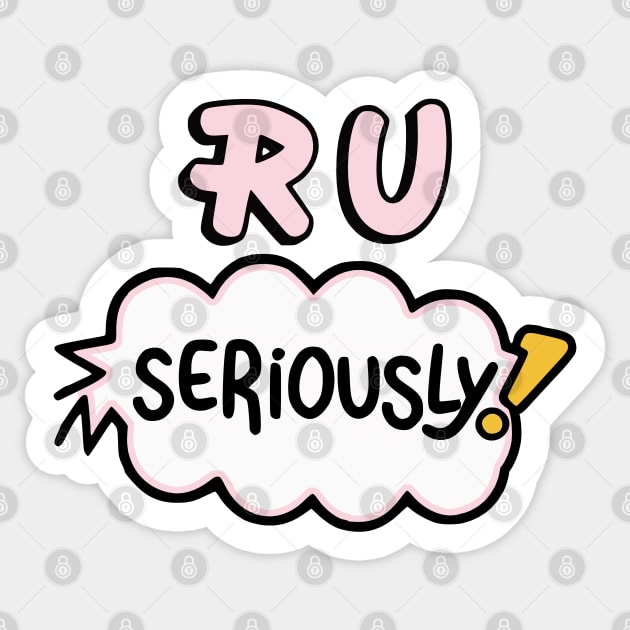 RU Seriously? Sticker by Fashioned by You, Created by Me A.zed